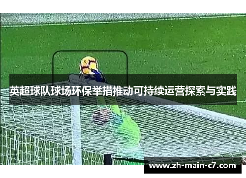 英超球队球场环保举措推动可持续运营探索与实践