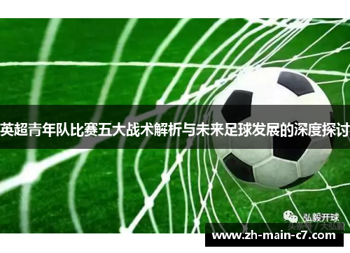 英超青年队比赛五大战术解析与未来足球发展的深度探讨