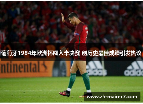 葡萄牙1984年欧洲杯闯入半决赛 创历史最佳成绩引发热议