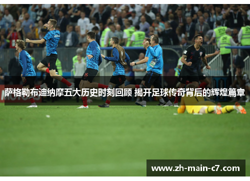 萨格勒布迪纳摩五大历史时刻回顾 揭开足球传奇背后的辉煌篇章