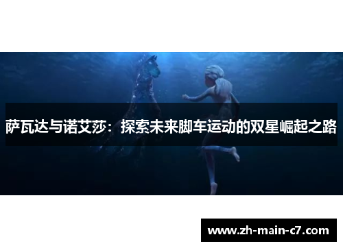 萨瓦达与诺艾莎：探索未来脚车运动的双星崛起之路