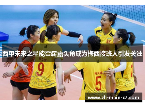 西甲未来之星能否崭露头角成为梅西接班人引发关注 西甲未来之星能否崭露头角成为梅西接班人引发关注