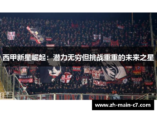 西甲新星崛起:潜力无穷但挑战重重的未来之星 西甲新星崛起:潜力无穷但挑战重重的未来之星