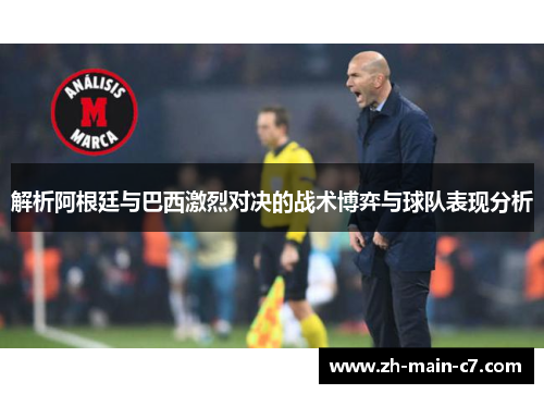 解析阿根廷与巴西激烈对决的战术博弈与球队表现分析 解析阿根廷与巴西激烈对决的战术博弈与球队表现分析
