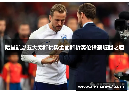 哈里凯恩五大无解优势全面解析英伦锋霸崛起之道 哈里凯恩五大无解优势全面解析英伦锋霸崛起之道