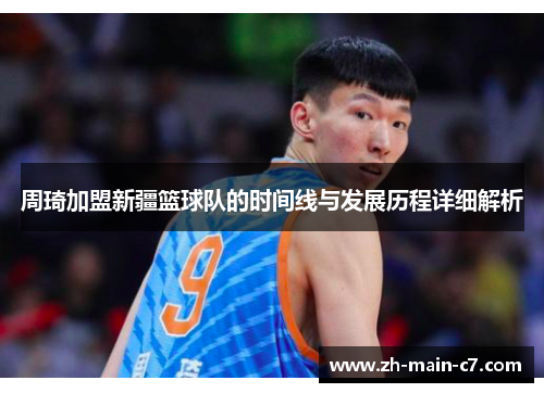 周琦加盟新疆篮球队的时间线与发展历程详细解析