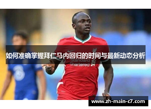 如何准确掌握拜仁马内回归的时间与最新动态分析