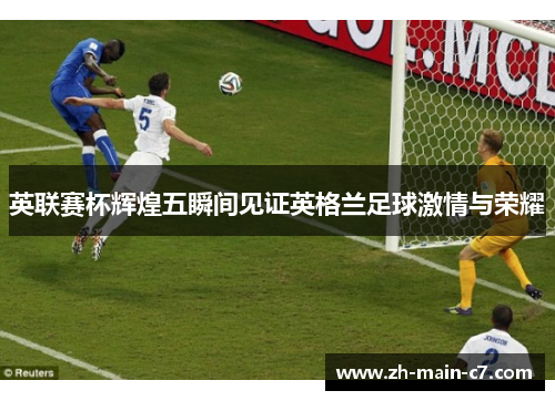 英联赛杯辉煌五瞬间见证英格兰足球激情与荣耀