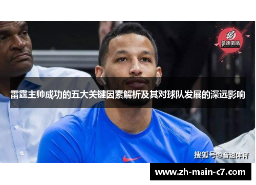 雷霆主帅成功的五大关键因素解析及其对球队发展的深远影响 雷霆主帅成功的五大关键因素解析及其对球队发展的深远影响