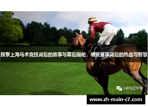 探索上海马术竞技背后的故事与幕后揭秘,感受赛事背后的热血与智慧 探索上海马术竞技背后的故事与幕后揭秘,感受赛事背后的热血与智慧