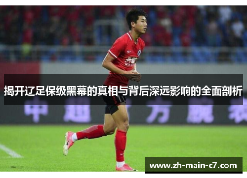 揭开辽足保级黑幕的真相与背后深远影响的全面剖析 揭开辽足保级黑幕的真相与背后深远影响的全面剖析