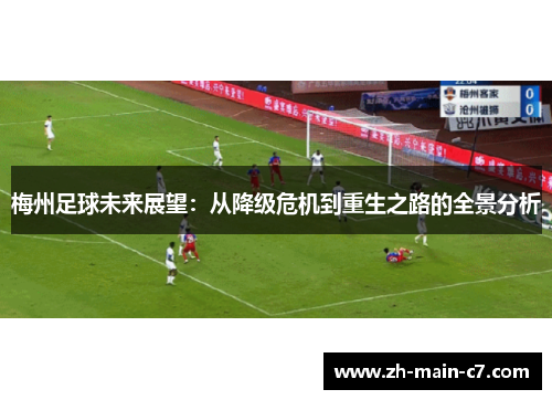 梅州足球未来展望:从降级危机到重生之路的全景分析 梅州足球未来展望:从降级危机到重生之路的全景分析