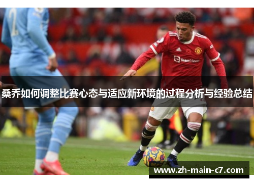 桑乔如何调整比赛心态与适应新环境的过程分析与经验总结 桑乔如何调整比赛心态与适应新环境的过程分析与经验总结