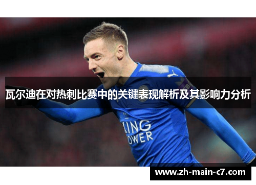 瓦尔迪在对热刺比赛中的关键表现解析及其影响力分析