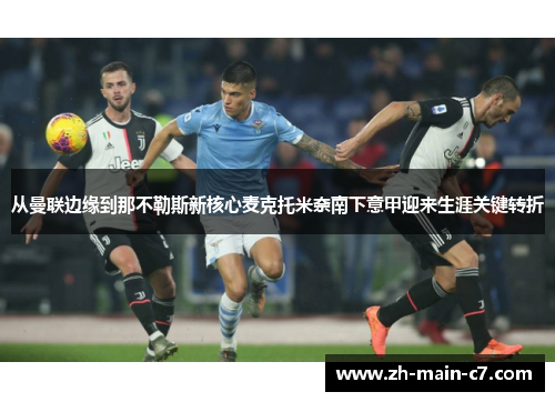 从曼联边缘到那不勒斯新核心麦克托米奈南下意甲迎来生涯关键转折