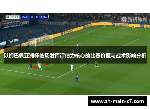 以姆巴佩亚洲杯临场发挥评估为核心的比赛价值与战术影响分析 以姆巴佩亚洲杯临场发挥评估为核心的比赛价值与战术影响分析