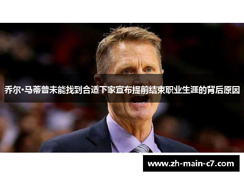 乔尔·马蒂普未能找到合适下家宣布提前结束职业生涯的背后原因