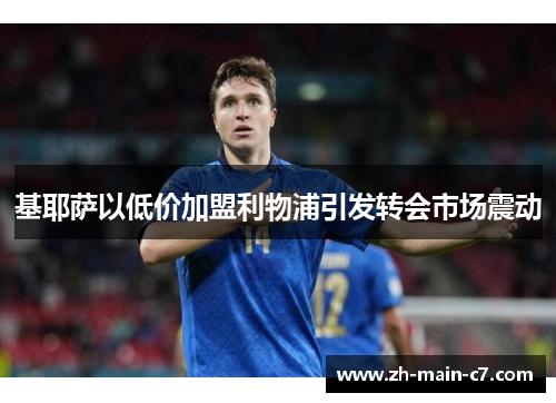 基耶萨以低价加盟利物浦引发转会市场震动