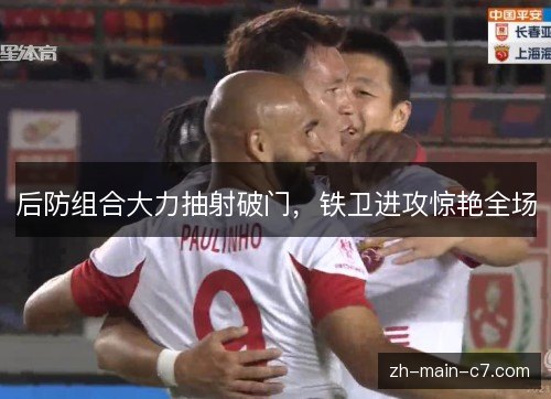 后防组合大力抽射破门，铁卫进攻惊艳全场