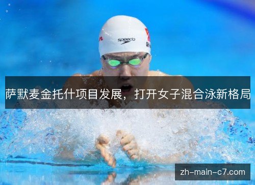 萨默麦金托什项目发展,打开女子混合泳新格局 萨默麦金托什项目发展,打开女子混合泳新格局