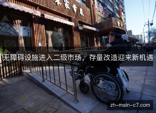 无障碍设施进入二级市场,存量改造迎来新机遇 无障碍设施进入二级市场,存量改造迎来新机遇